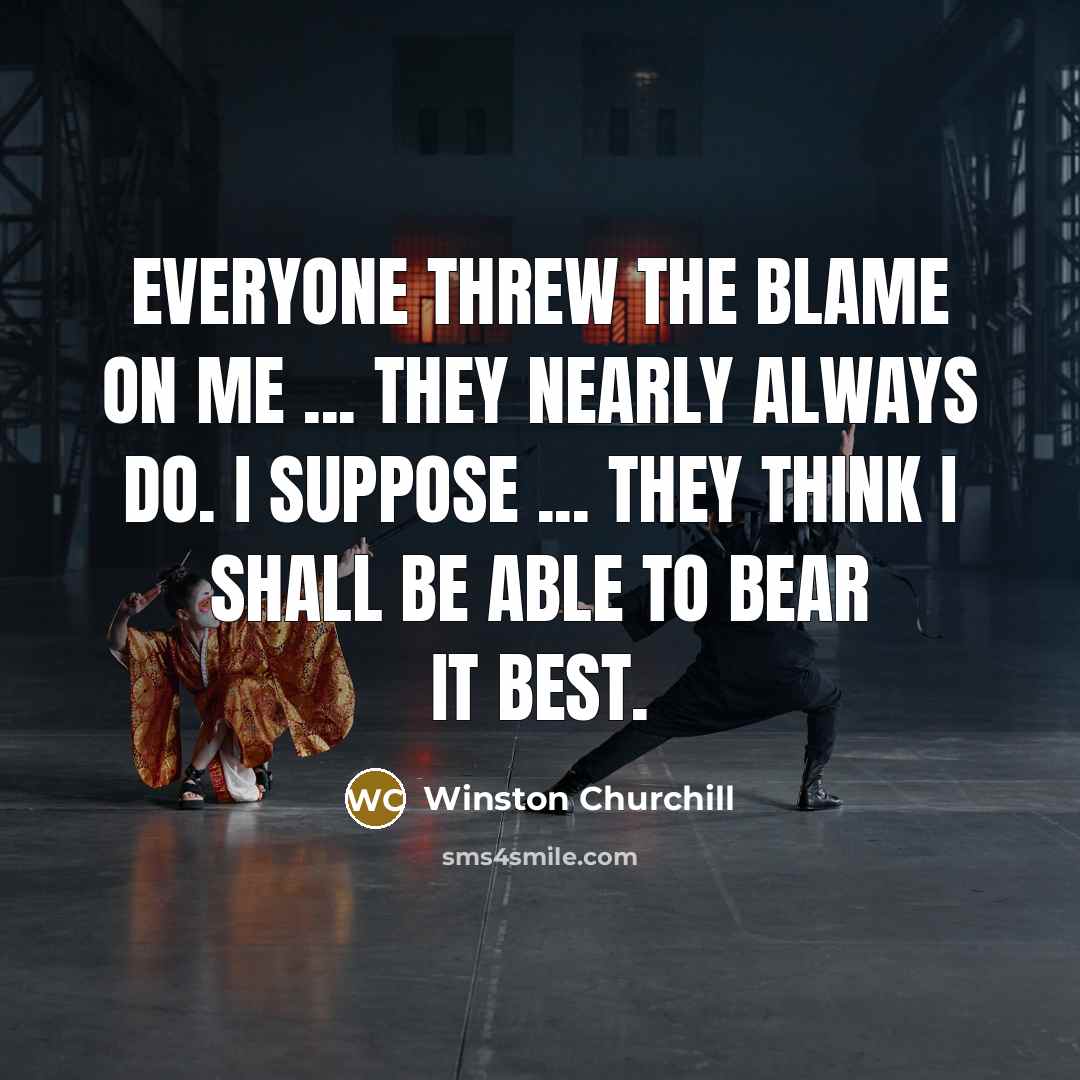 “Everyone threw the blame on me ... they nearly always…” quote by Winston Churchill