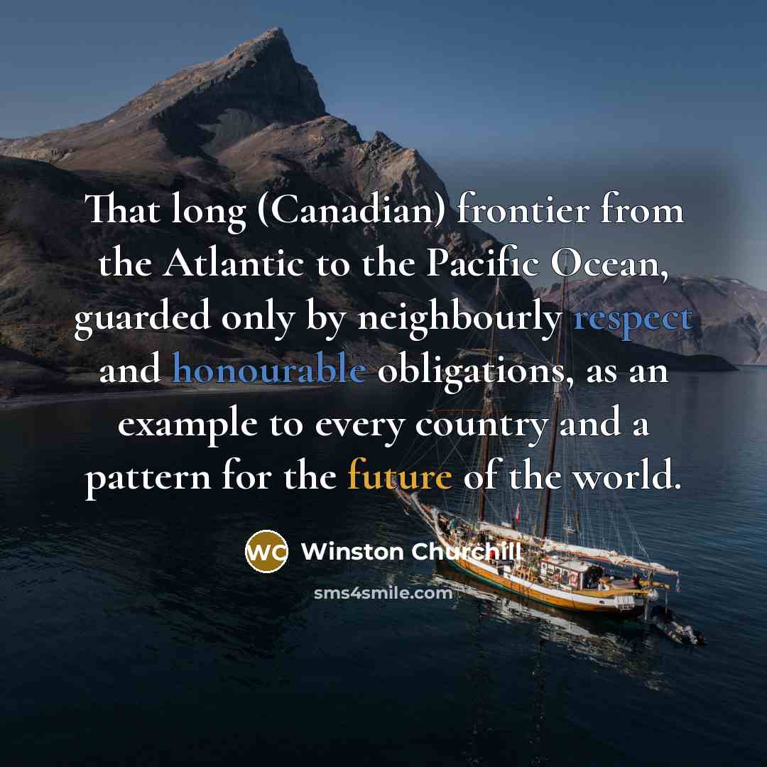 “That long (Canadian) frontier from the Atlantic to the Pacific…” quote by Winston Churchill