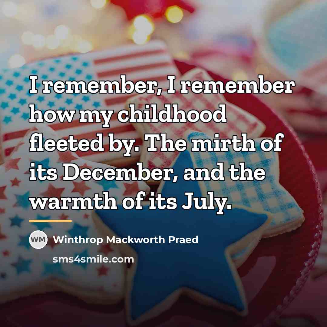 “I remember, I remember how my childhood fleeted by. The…” quote by Winthrop Mackworth Praed
