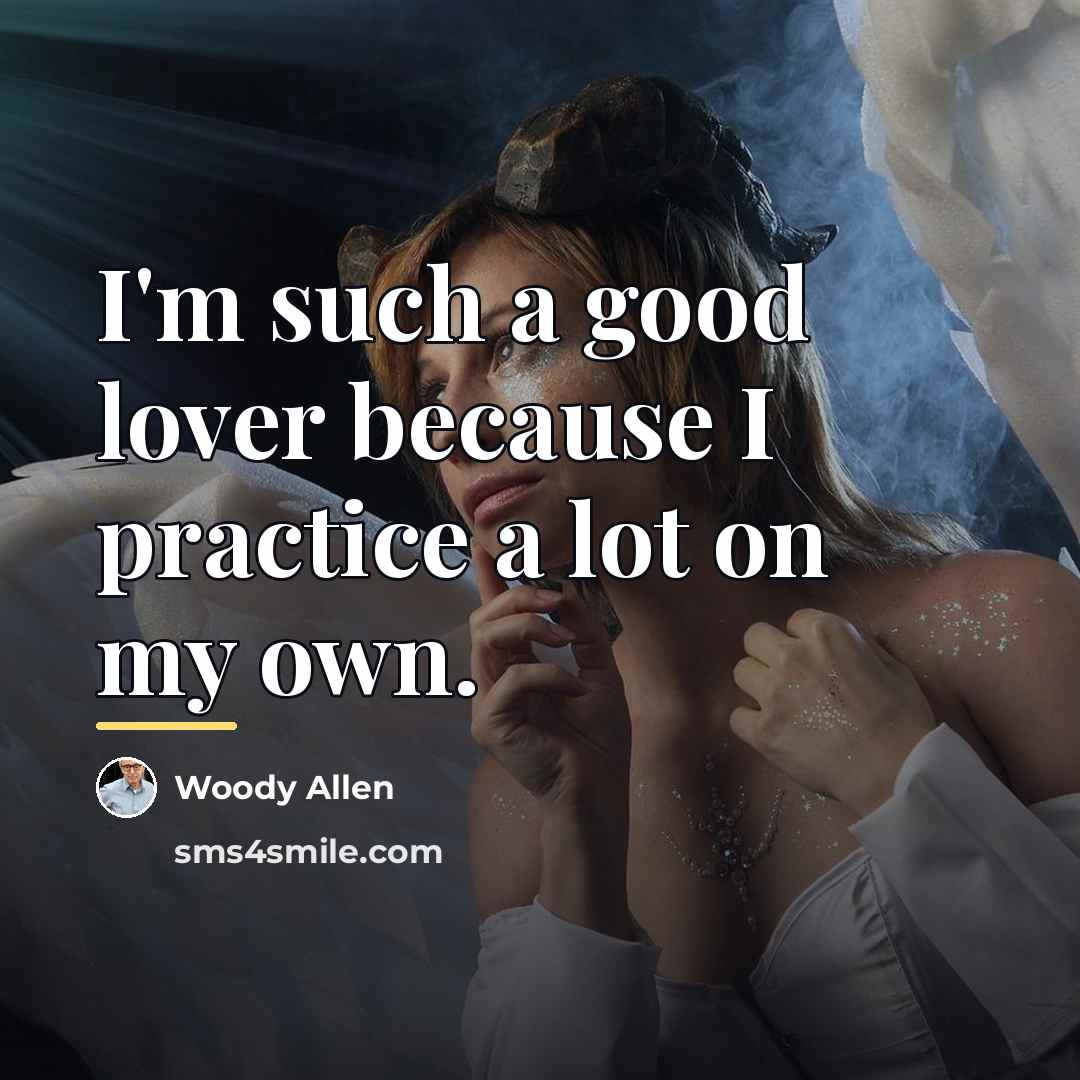 “I'm such a good lover because I practice a lot…” quote by Woody Allen