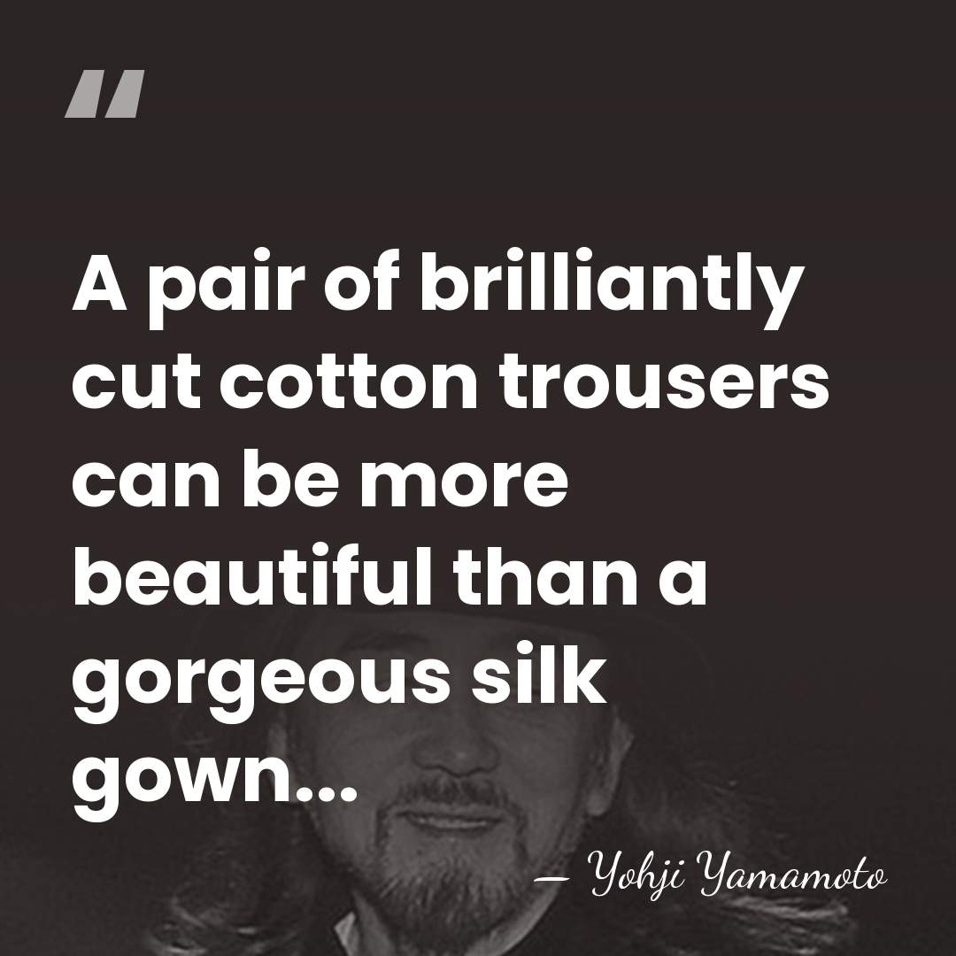 A pair of brilliantly cut cotton trousers can be more beautiful than&hellip; - Yohji Yamamoto