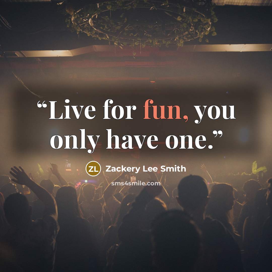 “Live for fun, you only have one.” quote by Zackery Lee Smith