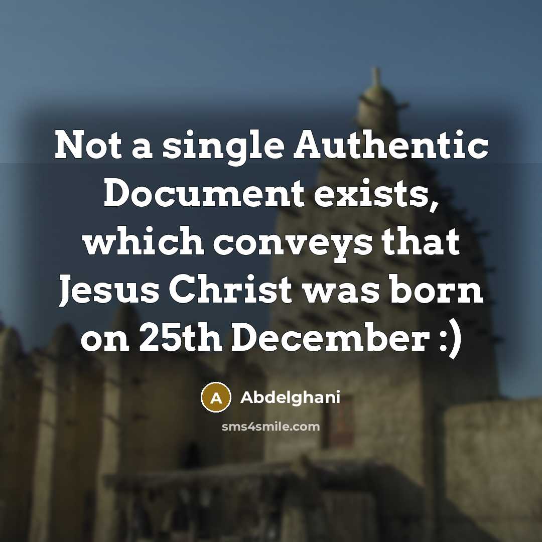 “Not a single Authentic Document exists, which conveys that Jesus Christ was born on 25th December :)” quote by Abdelghani
