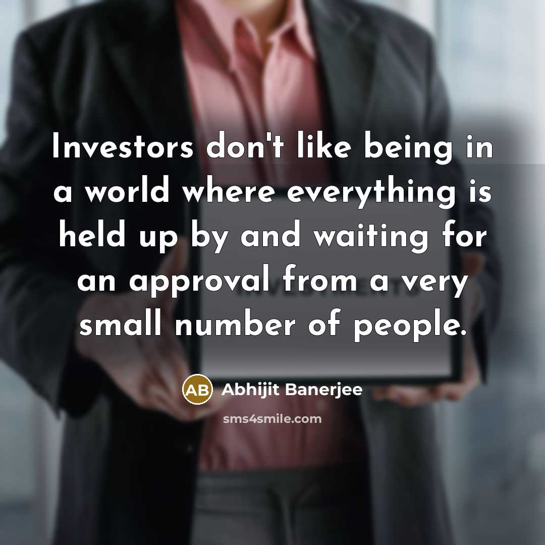 “Investors don't like being in a world where everything is…” quote by Abhijit Banerjee