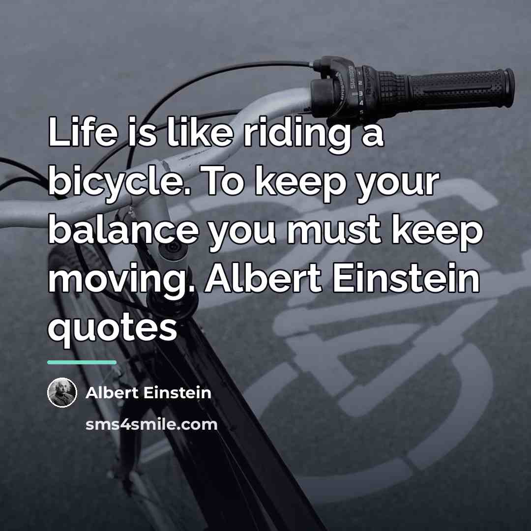 “Life is like riding a bicycle. To keep your balance…” quote by Albert Einstein