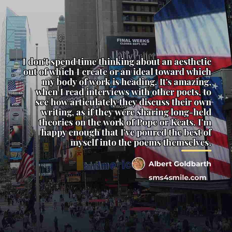 “I don't spend time thinking about an aesthetic out of…” quote by Albert Goldbarth