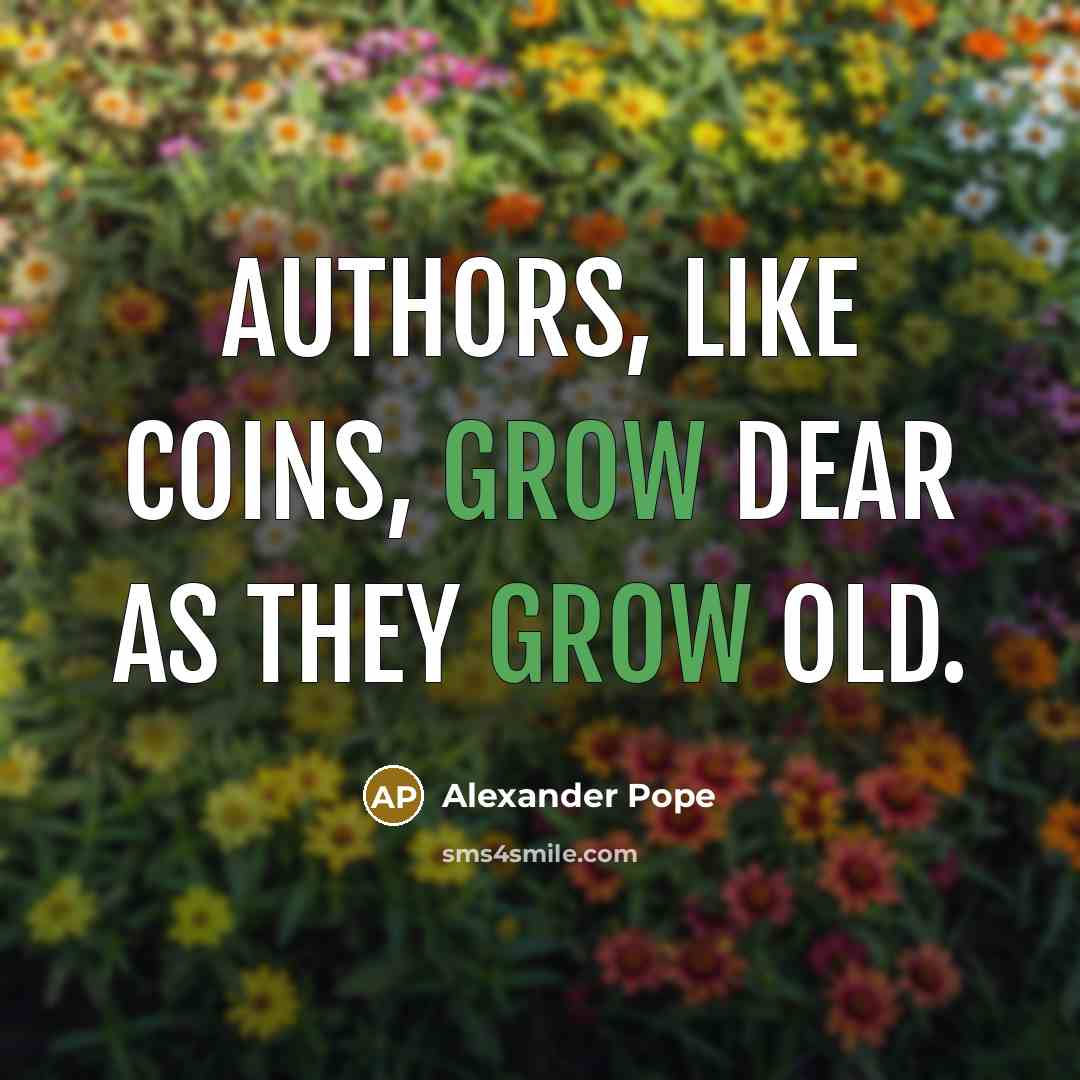 “Authors, like coins, grow dear as they grow old.…” quote by Alexander Pope