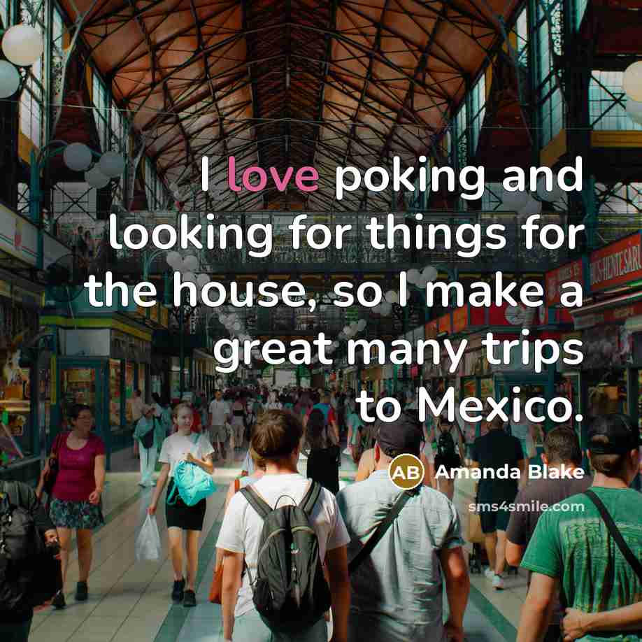 “I love poking and looking for things for the house,…” quote by Amanda Blake