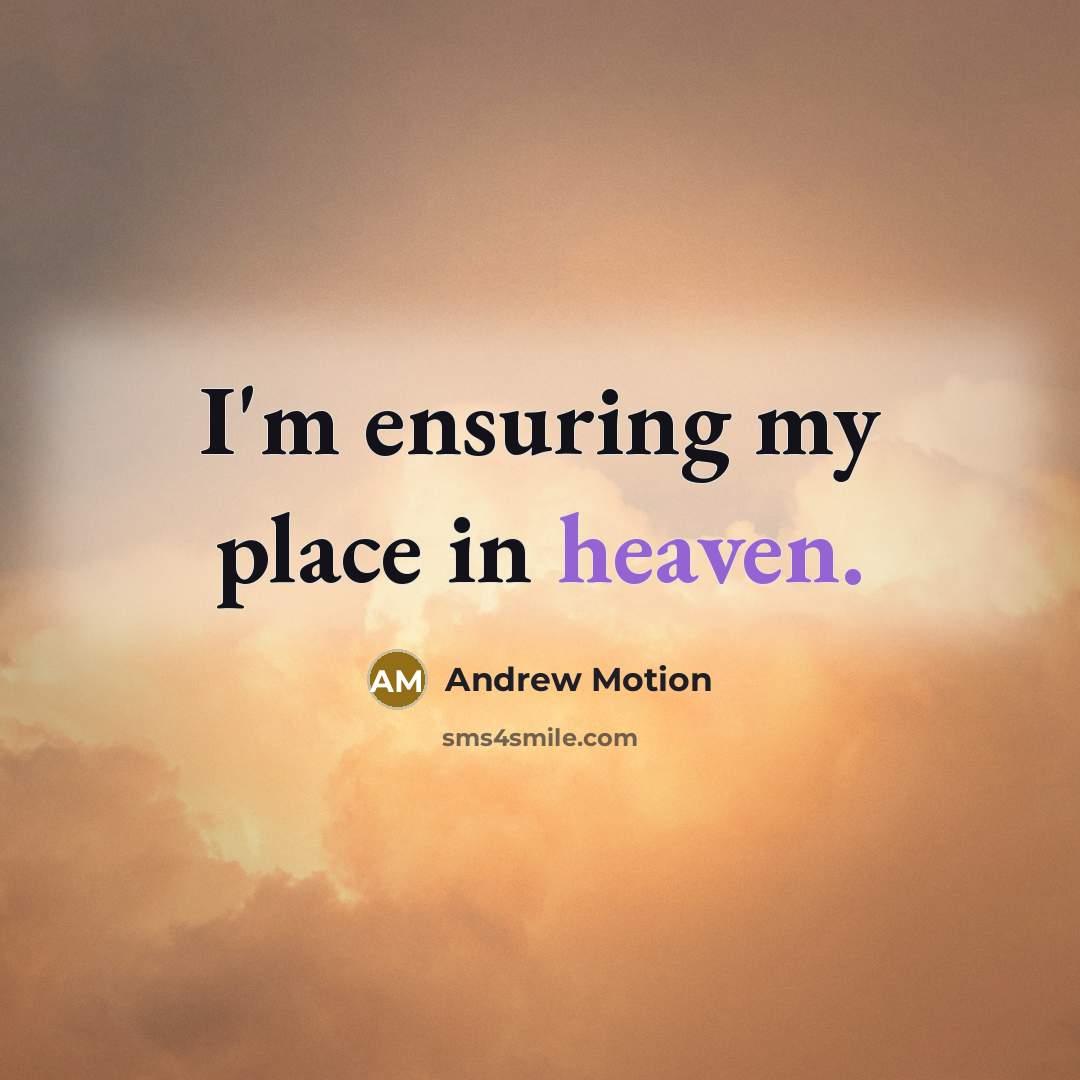 “I'm ensuring my place in heaven.…” quote by Andrew Motion