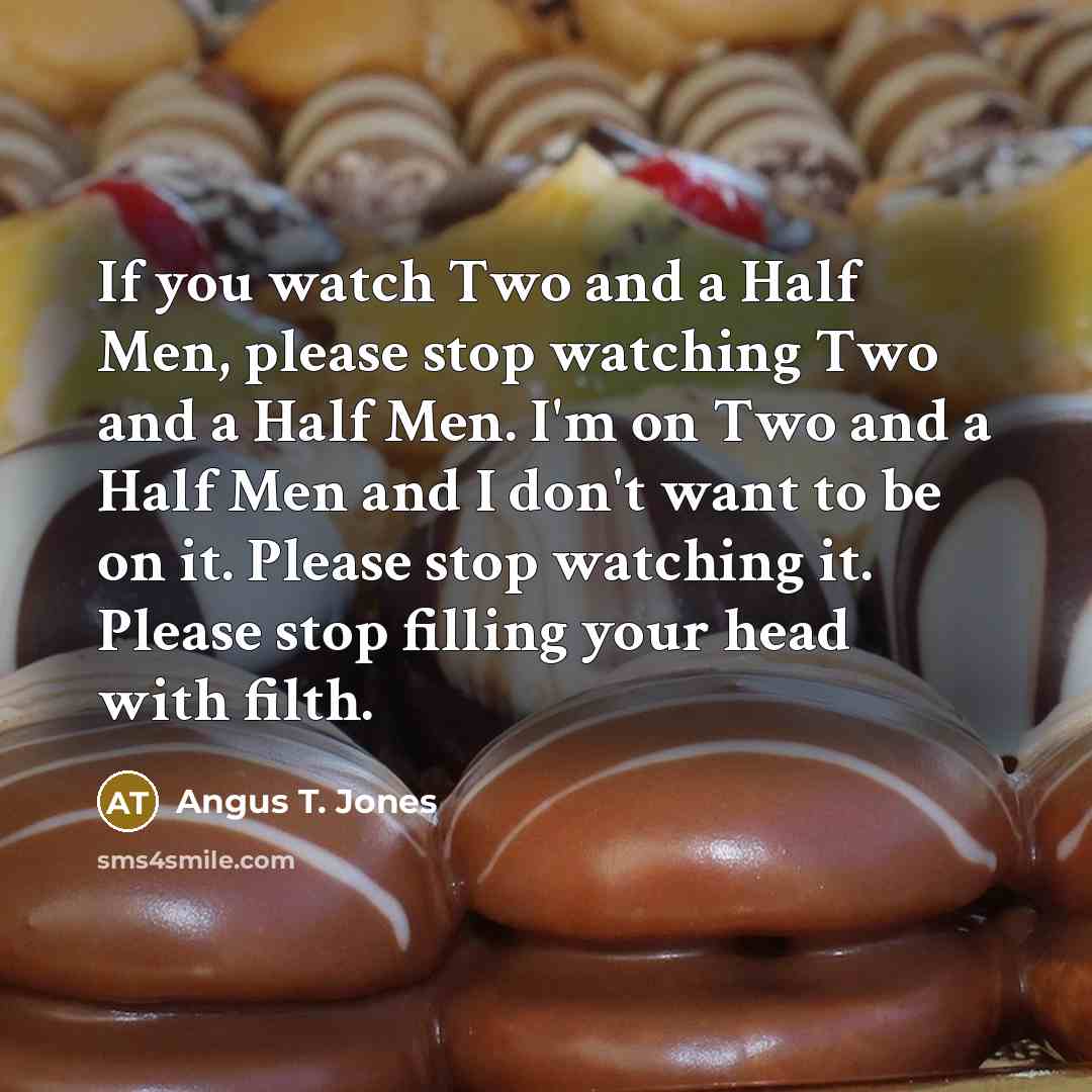 “If you watch Two and a Half Men, please stop…” quote by Angus T. Jones