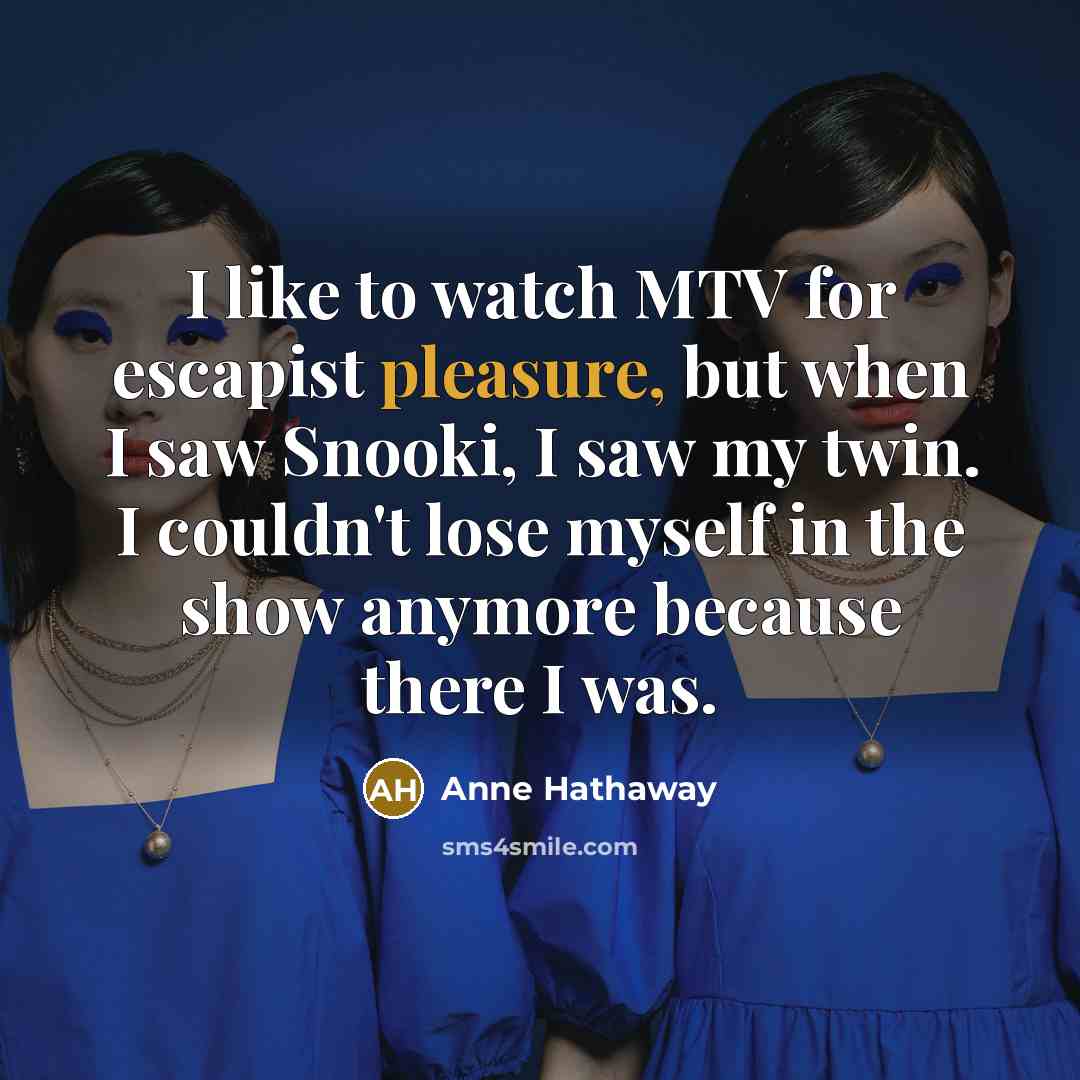 “I like to watch MTV for escapist pleasure, but when…” quote by Anne Hathaway