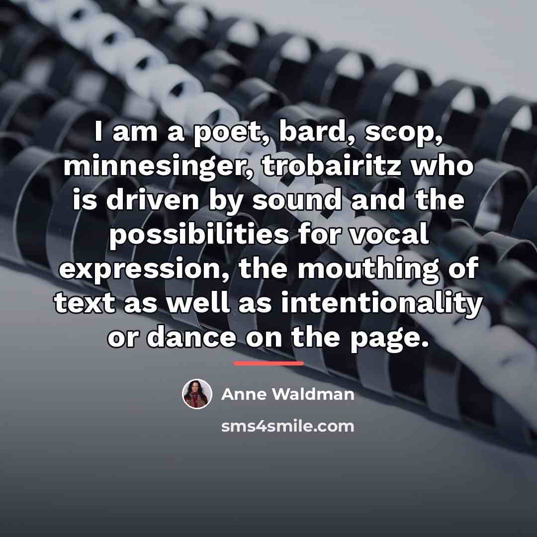 “I am a poet, bard, scop, minnesinger, trobairitz who is…” quote by Anne Waldman