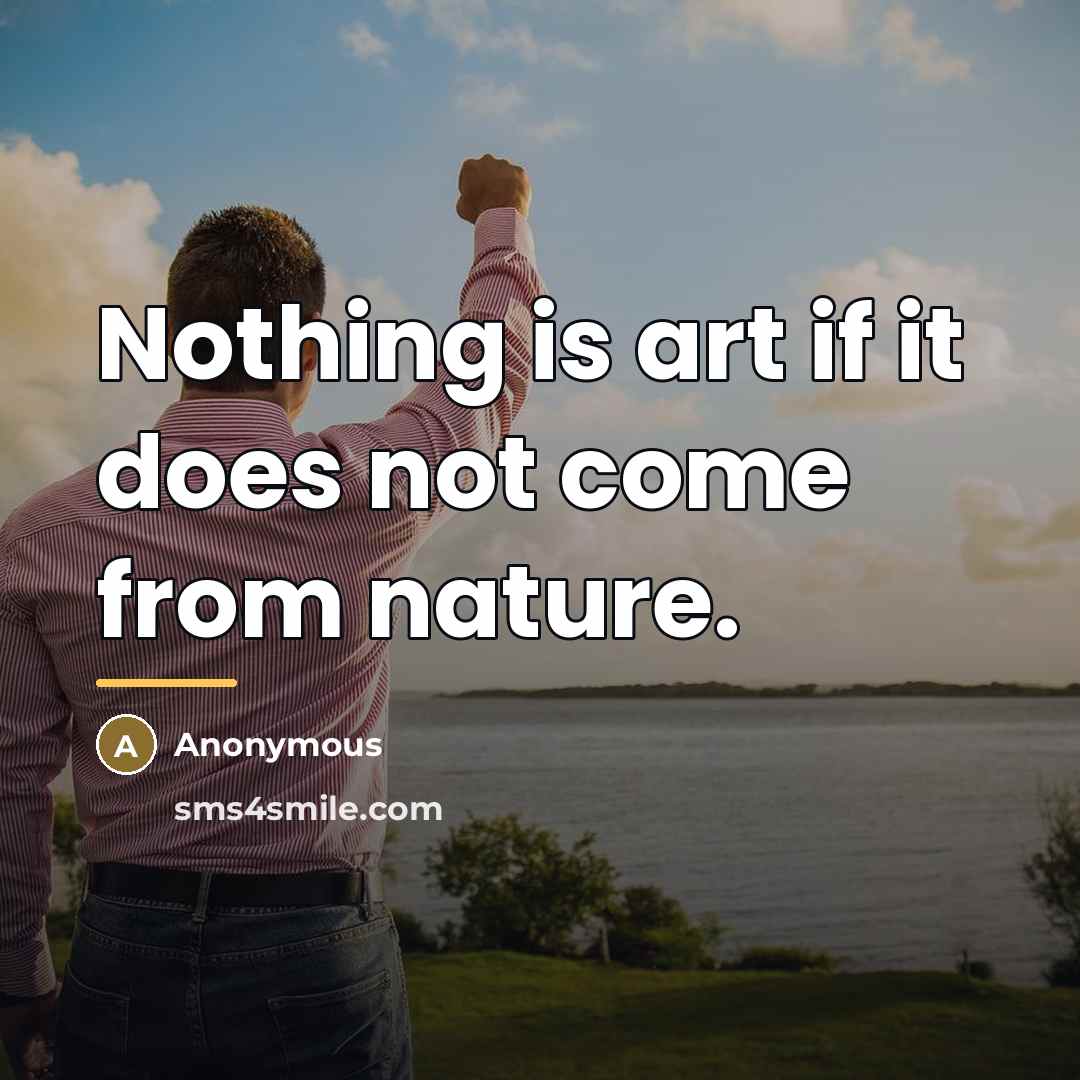 “Nothing is art if it does not come from nature.…” quote by Anonymous