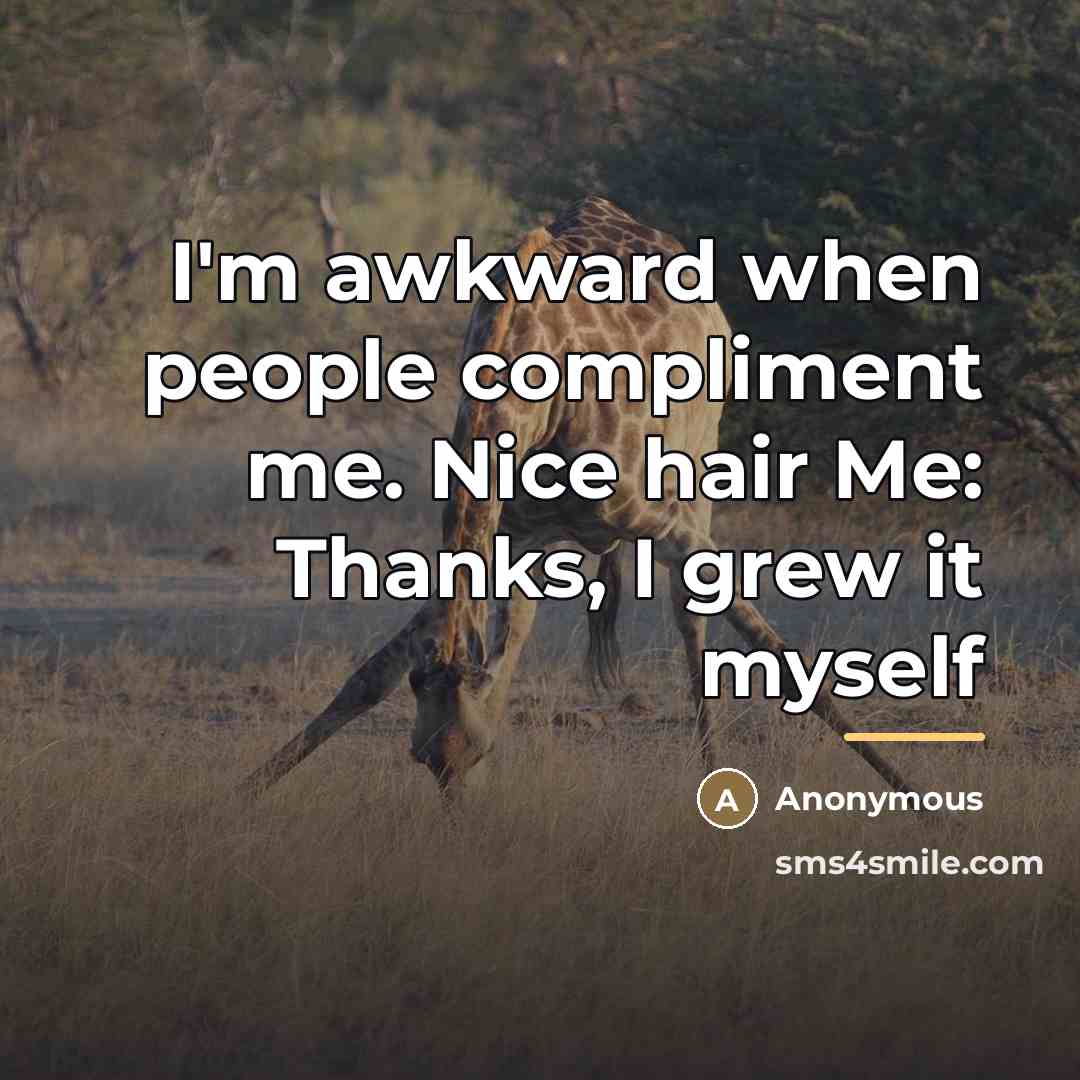 “I'm awkward when people compliment me. Nice hair Me: Thanks,…” quote by Anonymous