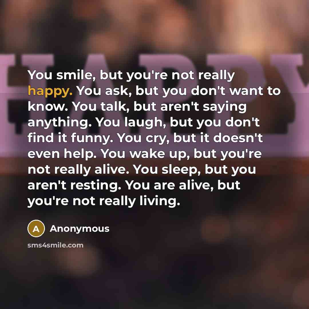 “You smile, but you're not really happy. You ask, but…” quote by Anonymous