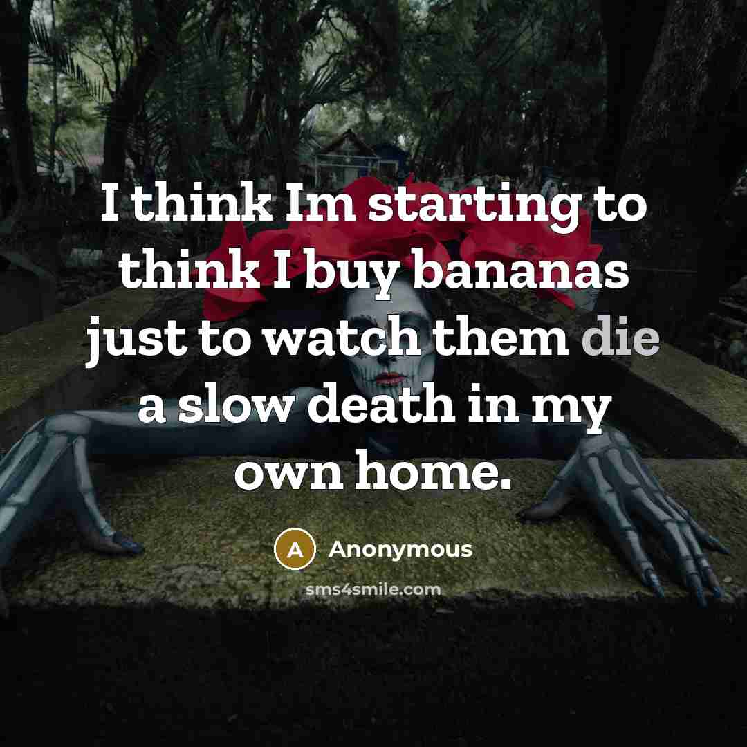 “I think Im starting to think I buy bananas just…” quote by Anonymous