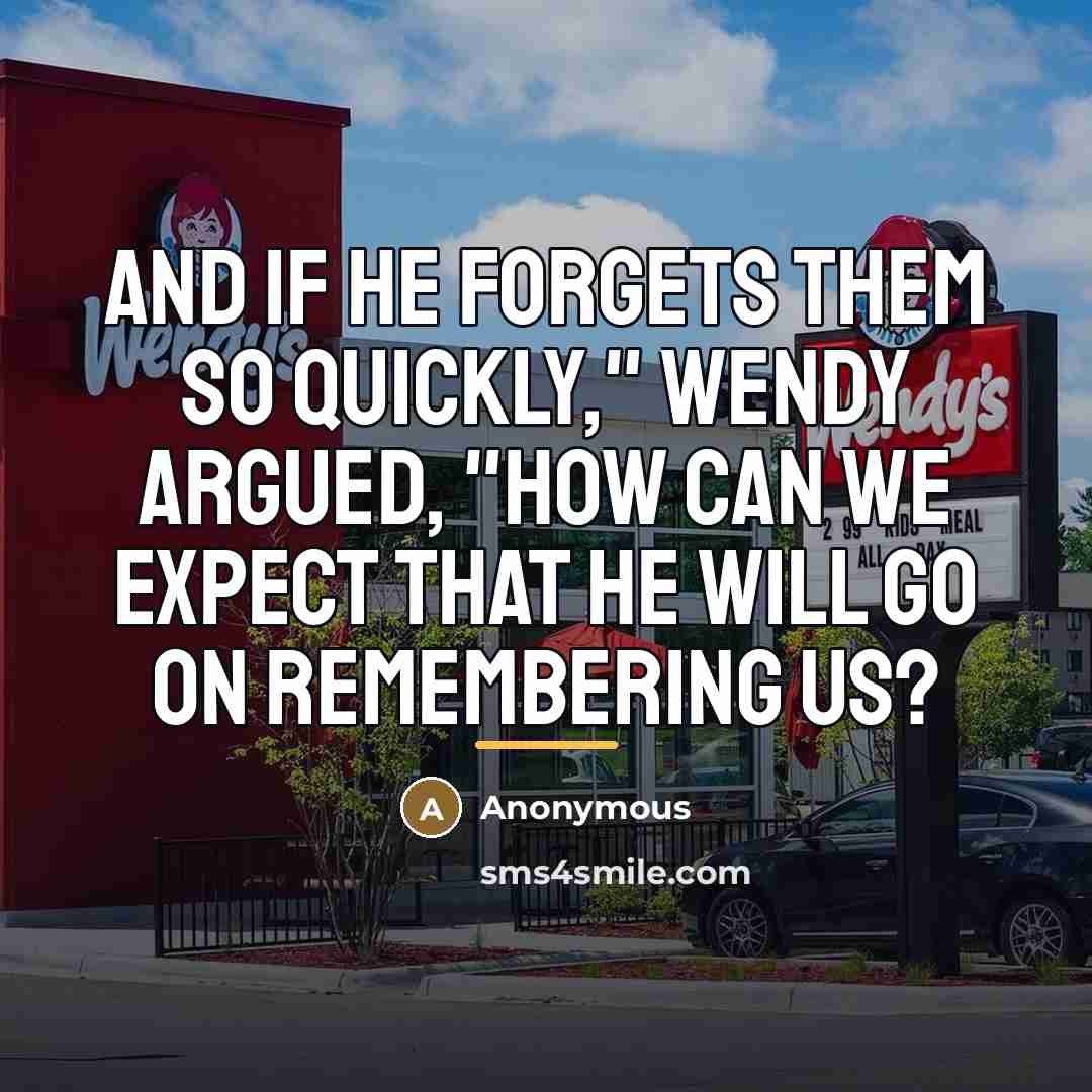 “And if he forgets them so quickly," Wendy argued, "how…” quote by Anonymous