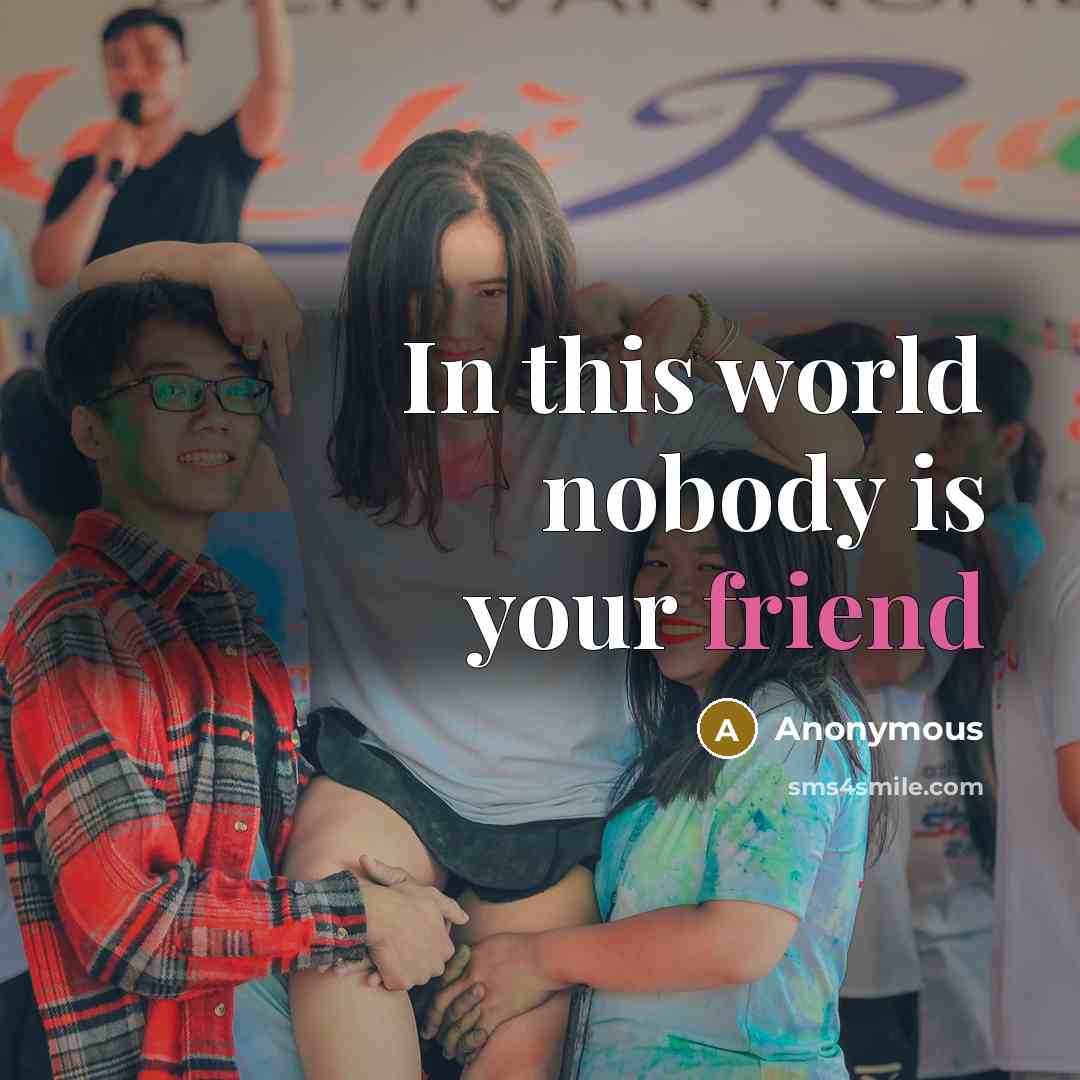 “In this world nobody is your friend” quote by Anonymous