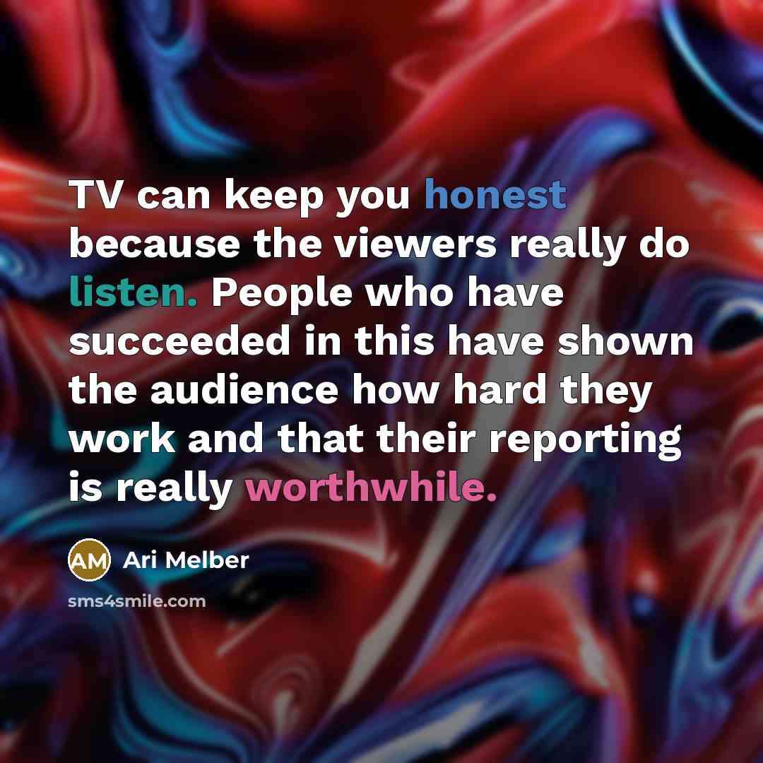 “TV can keep you honest because the viewers really do…” quote by Ari Melber
