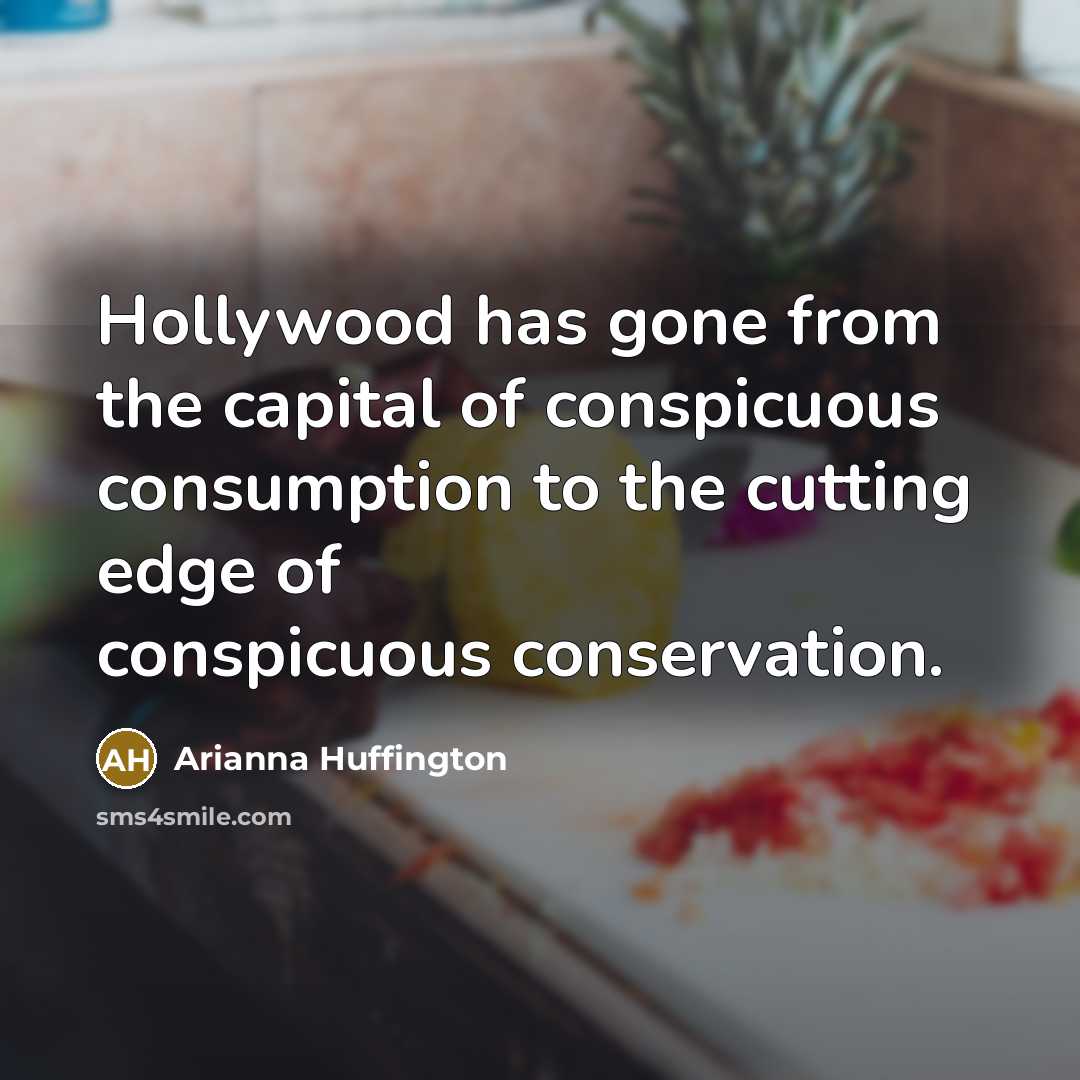 “Hollywood has gone from the capital of conspicuous consumption to…” quote by Arianna Huffington