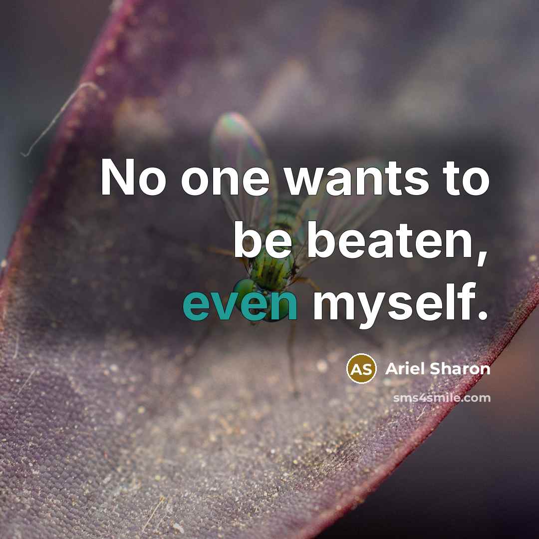 “No one wants to be beaten, even myself.…” quote by Ariel Sharon