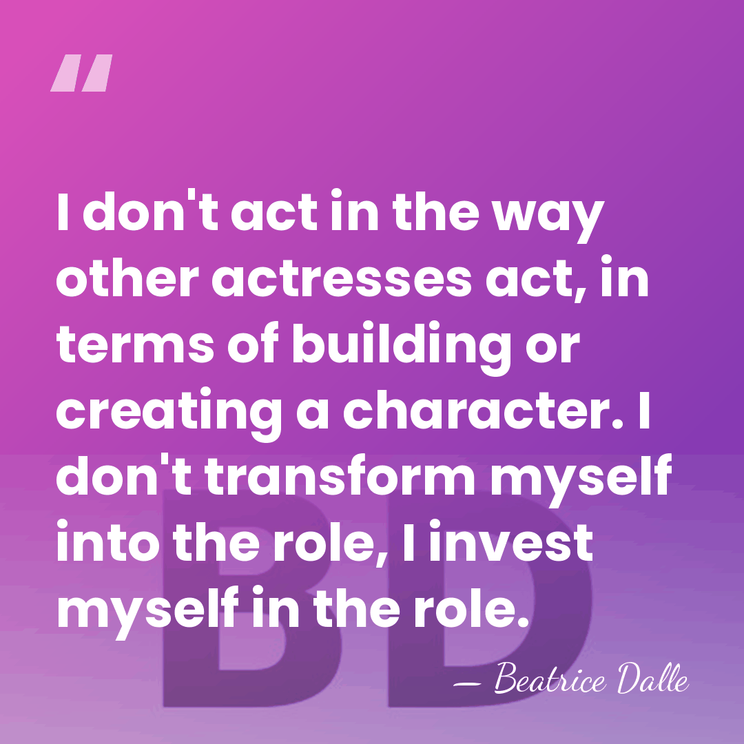 I don't act in the way other actresses act, in terms of&hellip; - Beatrice Dalle