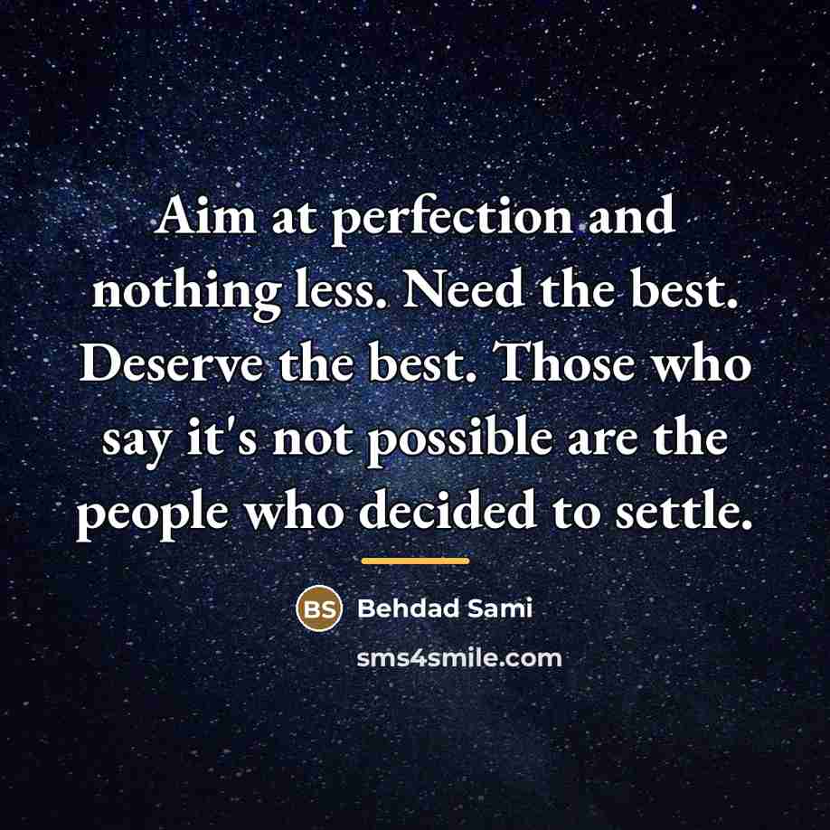 “Aim at perfection and nothing less. Need the best. Deserve…” quote by Behdad Sami
