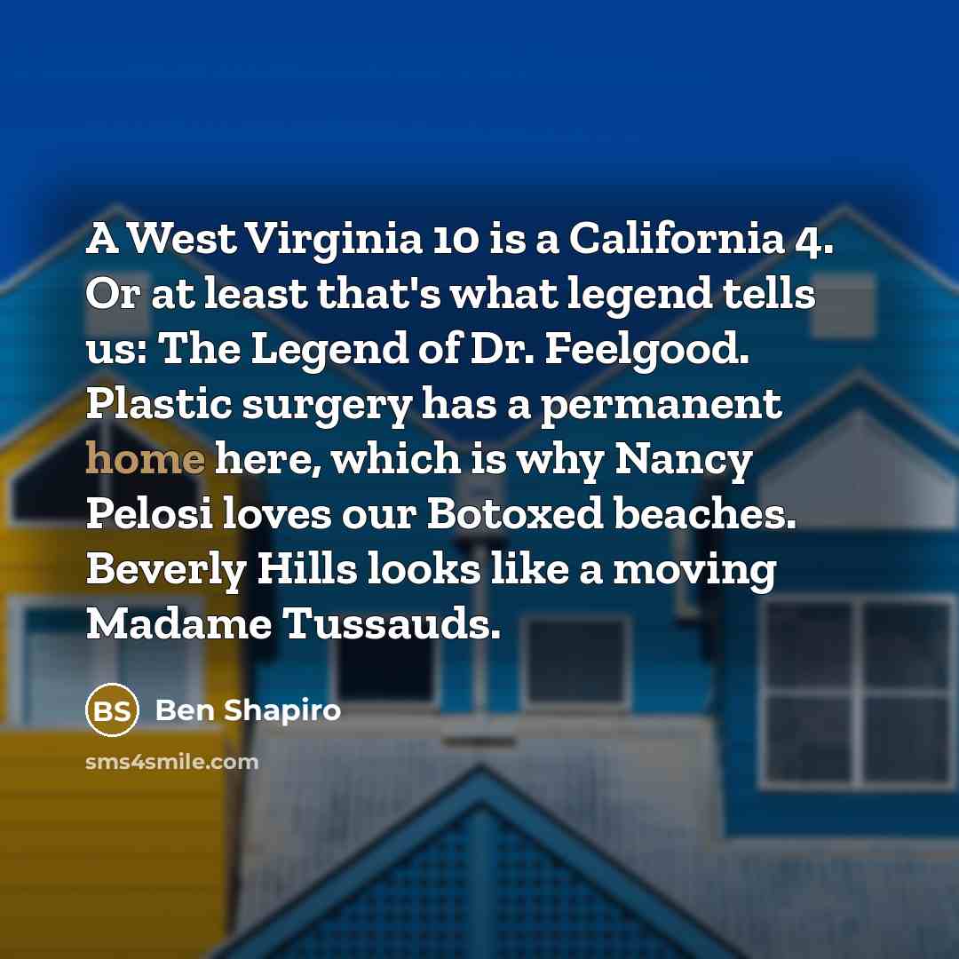 “A West Virginia 10 is a California 4. Or at…” quote by Ben Shapiro
