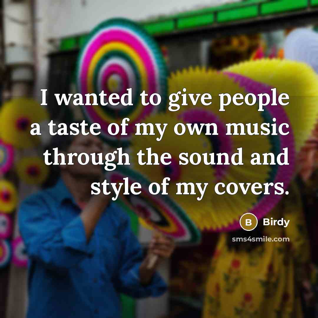 “I wanted to give people a taste of my own…” quote by Birdy