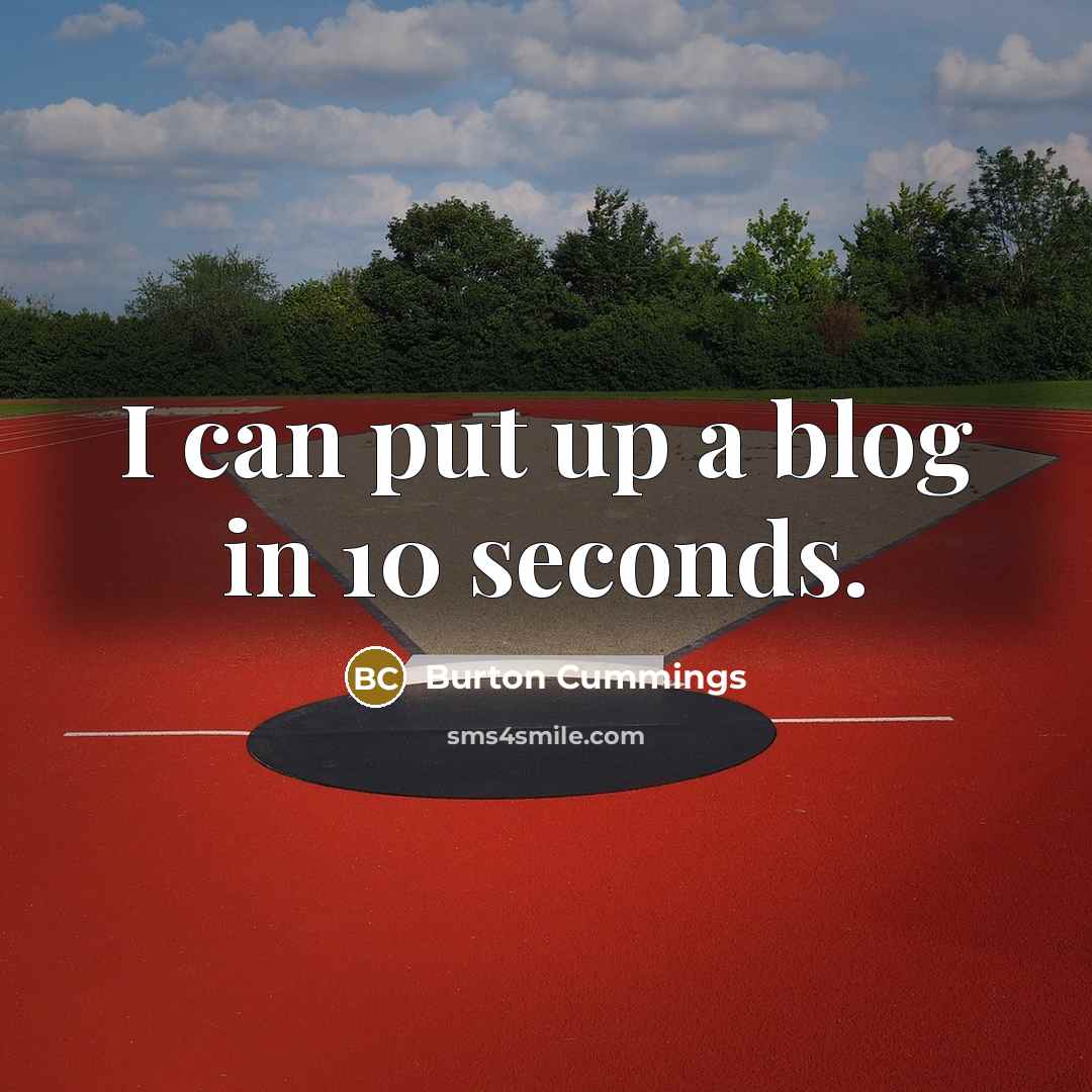 “I can put up a blog in 10 seconds.…” quote by Burton Cummings