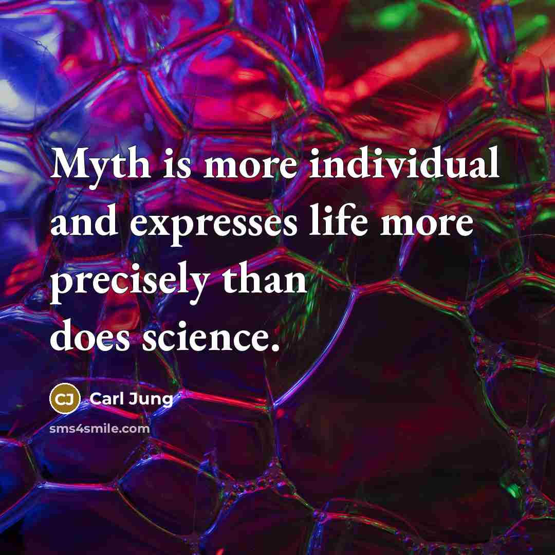 “Myth is more individual and expresses life more precisely than…” quote by Carl Jung