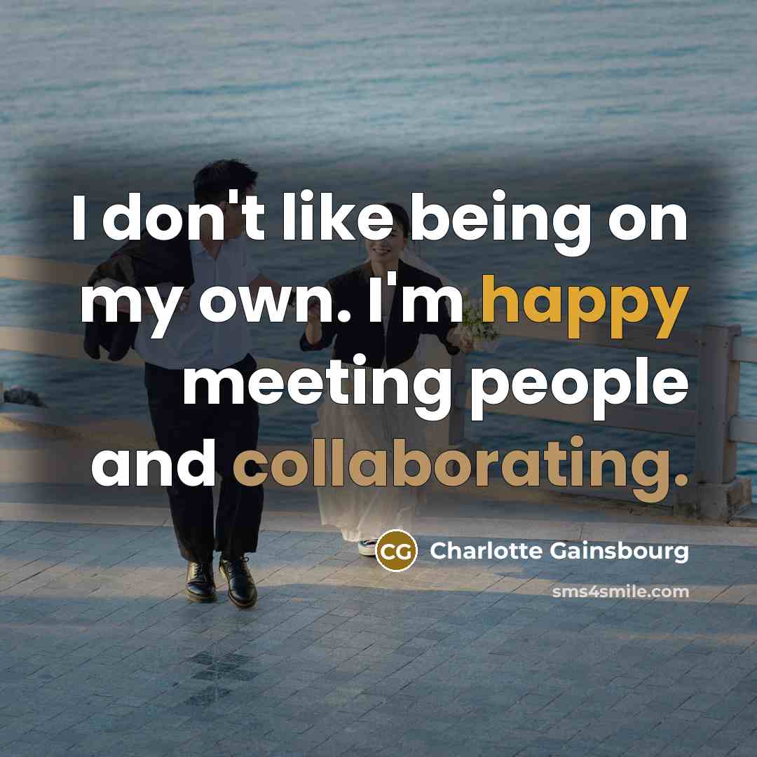 “I don't like being on my own. I'm happy meeting…” quote by Charlotte Gainsbourg