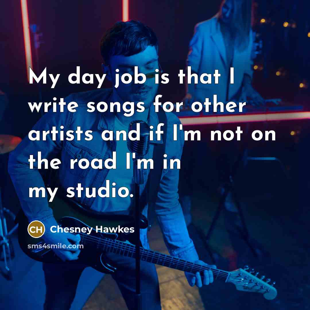 “My day job is that I write songs for other…” quote by Chesney Hawkes
