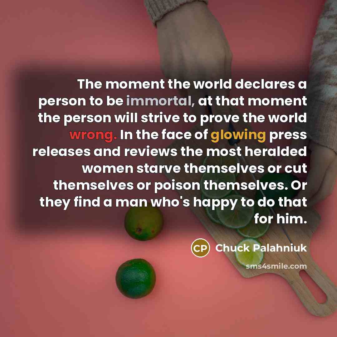 “The moment the world declares a person to be immortal,…” quote by Chuck Palahniuk
