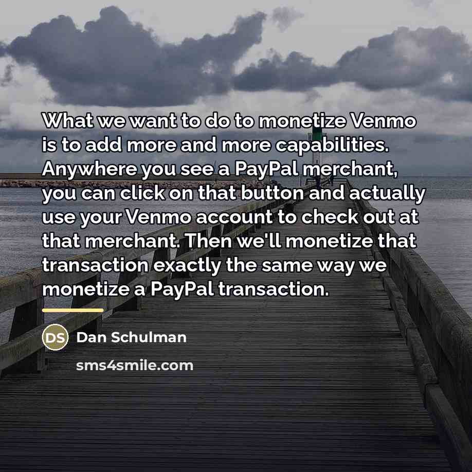 “What we want to do to monetize Venmo is to…” quote by Dan Schulman