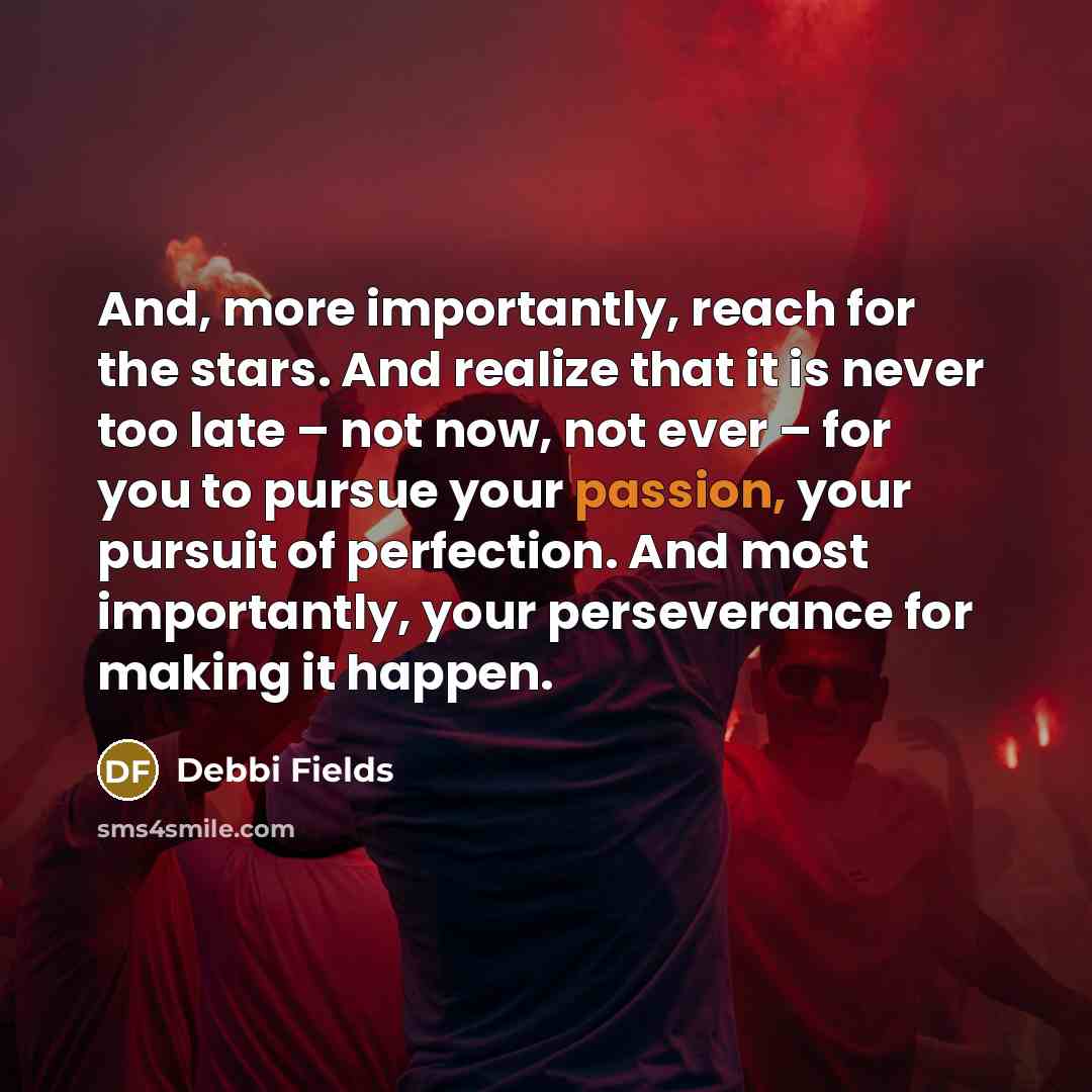 “And, more importantly, reach for the stars. And realize that…” quote by Debbi Fields