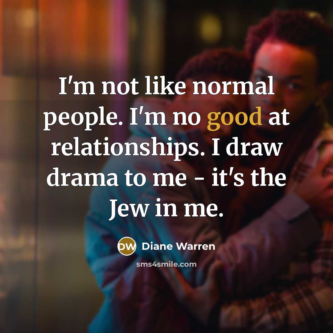 “I'm not like normal people. I'm no good at relationships.…” quote by Diane Warren