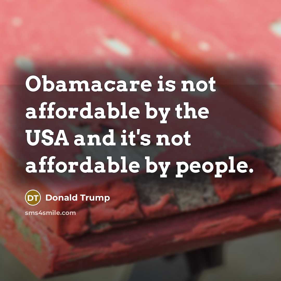 “Obamacare is not affordable by the USA and it's not…” quote by Donald Trump