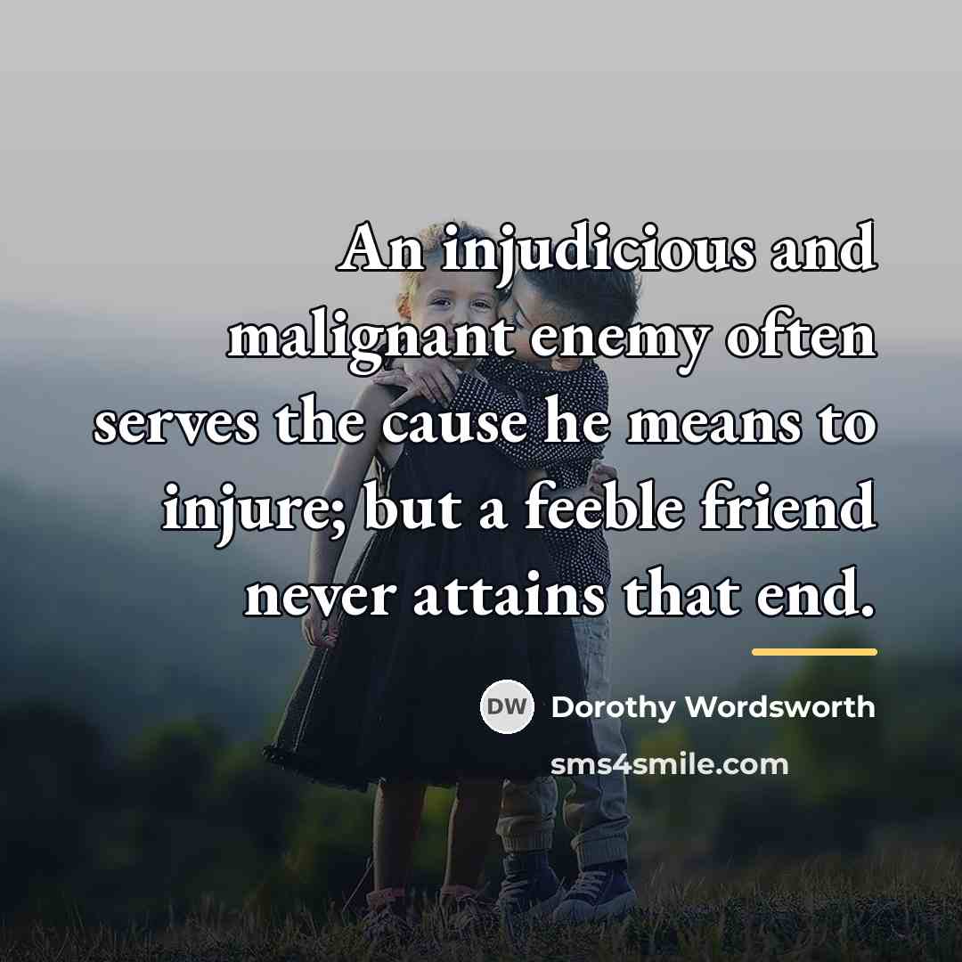 “An injudicious and malignant enemy often serves the cause he…” quote by Dorothy Wordsworth