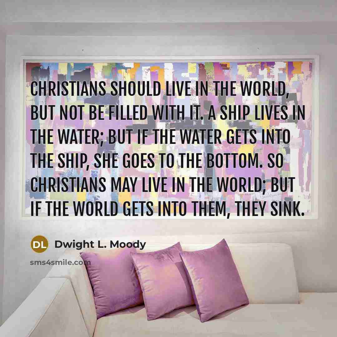 “Christians should live in the world, but not be filled…” quote by Dwight L. Moody