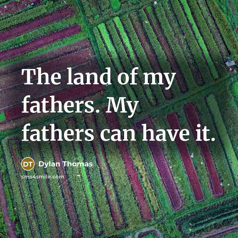 “The land of my fathers. My fathers can have it.…” quote by Dylan Thomas