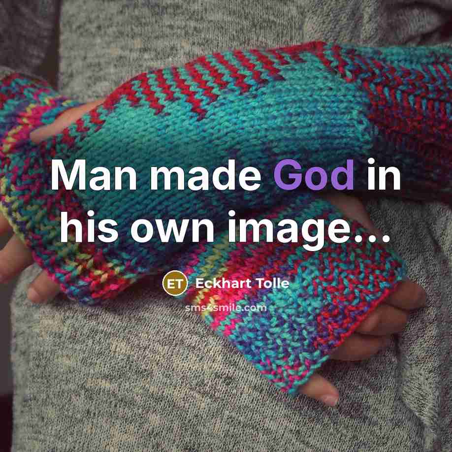 “Man made God in his own image...…” quote by Eckhart Tolle