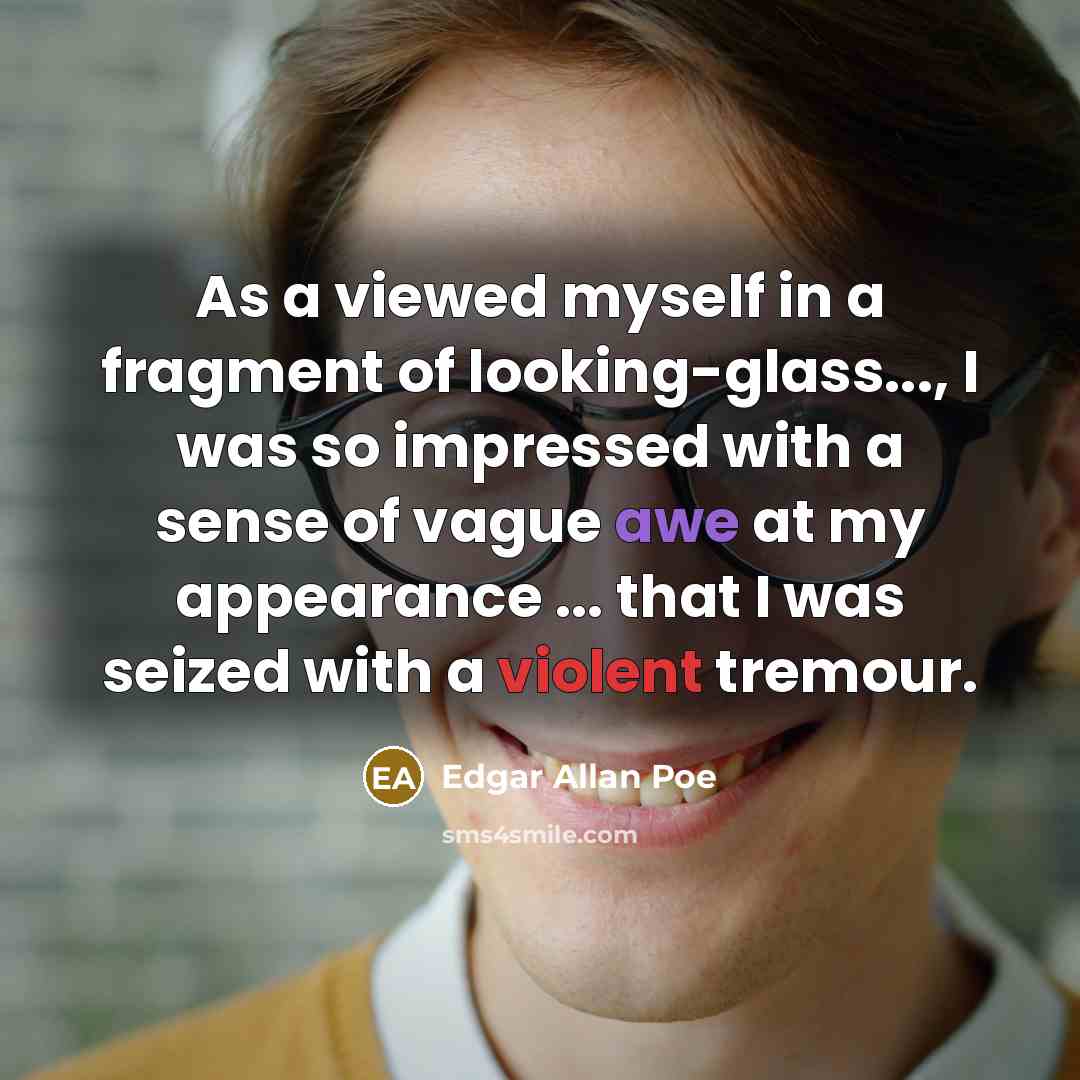 “As a viewed myself in a fragment of looking-glass..., I…” quote by Edgar Allan Poe