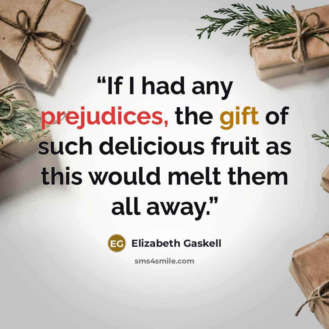 “If I had any prejudices, the gift of such delicious fruit as this would melt them all away.” quote by Elizabeth Gaskell