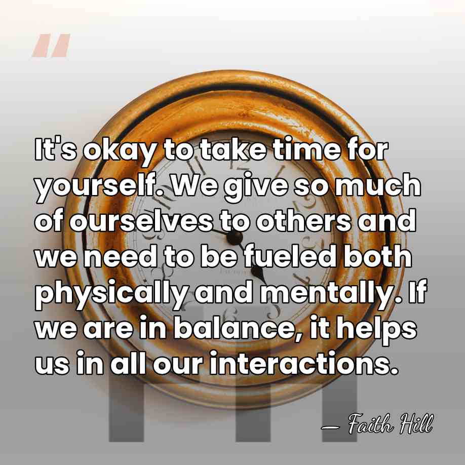 It's okay to take time for yourself. We give so much of&hellip; - Faith Hill