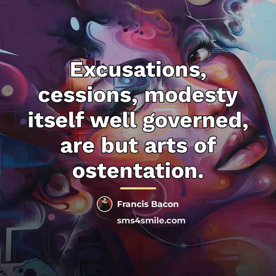 “Excusations, cessions, modesty itself well governed, are but arts of…” quote by Francis Bacon