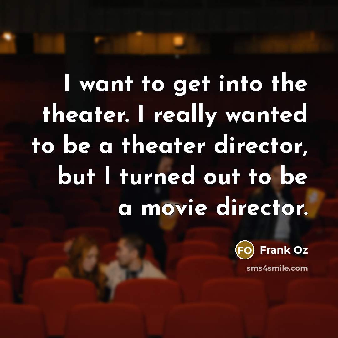 “I want to get into the theater. I really wanted…” quote by Frank Oz