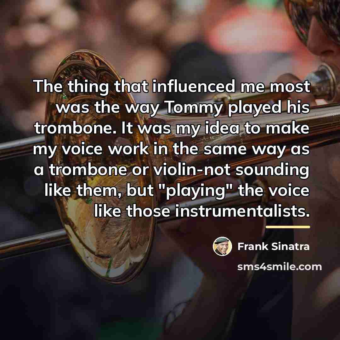 “The thing that influenced me most was the way Tommy…” quote by Frank Sinatra