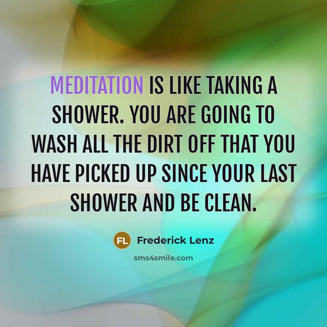 “Meditation is like taking a shower. You are going to…” quote by Frederick Lenz