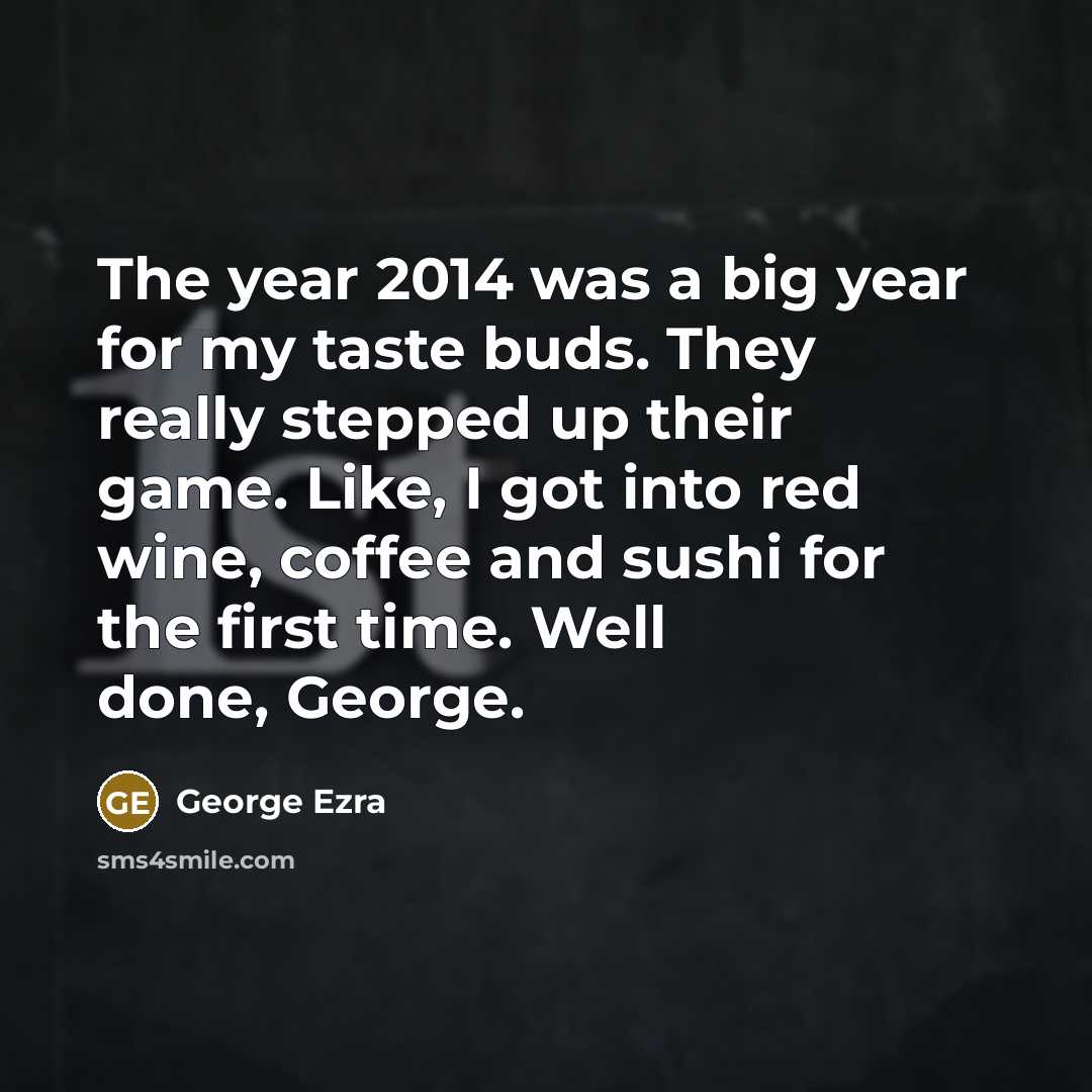 “The year 2014 was a big year for my taste…” quote by George Ezra
